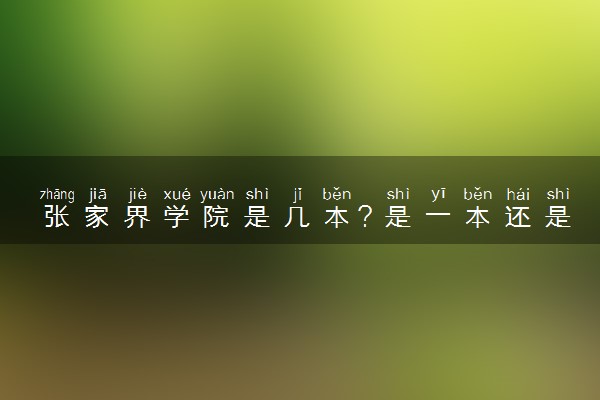 张家界学院是几本？是一本还是二本大学