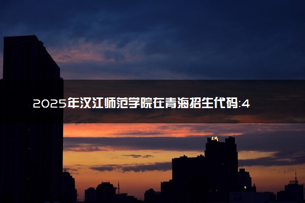 2025年汉江师范学院在青海招生代码：4150 专业代码及报考指南