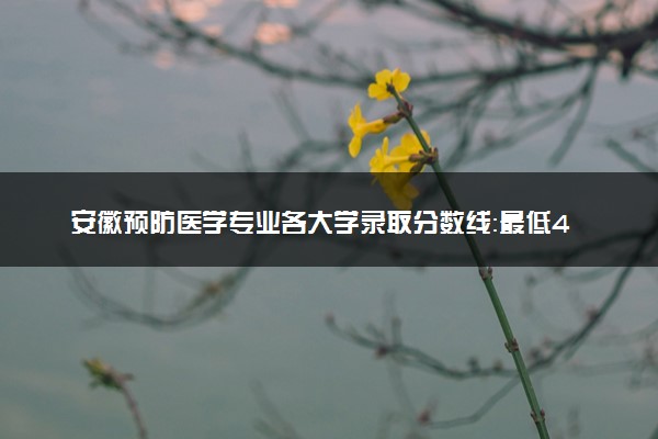 安徽预防医学专业各大学录取分数线：最低428分能上 开设院校及位次