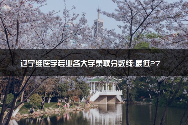 辽宁维医学专业各大学录取分数线：最低272分能上 开设院校及位次