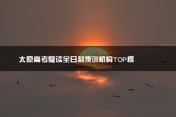 太原高考复读全日制集训机构TOP榜