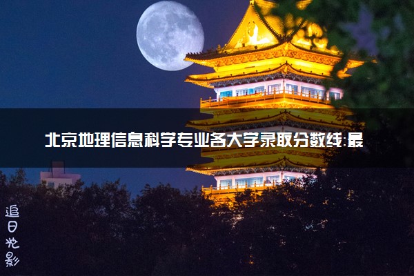 北京地理信息科学专业各大学录取分数线：最低473分能上 开设院校及位次