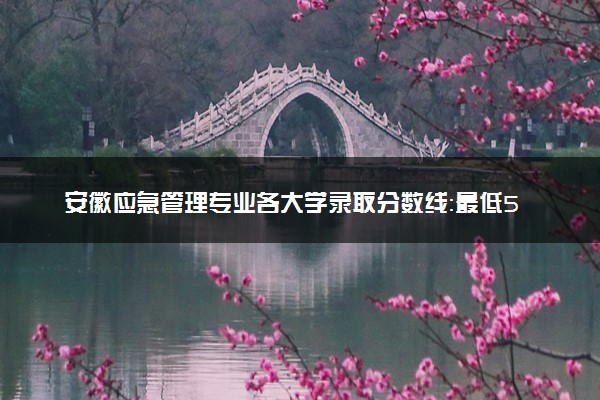 安徽应急管理专业各大学录取分数线：最低506分能上 开设院校及位次